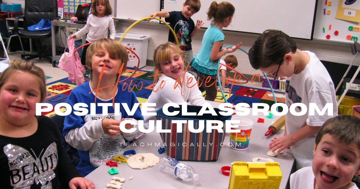 how to develop a positive classroom culture teach magically